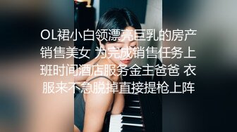 OL裙小白领漂亮巨乳的房产销售美女 为完成销售任务上班时间酒店服务金主爸爸 衣服来不急脱掉直接提枪上阵