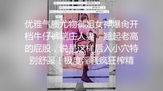 优雅气质尤物御姐女神爆肏开档牛仔裤端庄人妻，翘起老高的屁股，说是这样后入小穴特别舒服！极度淫骚疯狂榨精