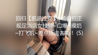 回归【凯迪拉克】4场偷拍正规足浴店女技师~口爆~摸奶~打飞机~差点插进去啦！ (5)