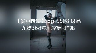 【爱豆传媒】idg-5508 极品尤物36d爆乳空姐-雅娜