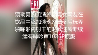 猥琐男约见清纯漂亮女网友在饮品中添加迷魂剂晕倒后玩弄啪啪啪内射干的时候还断断续续有呻吟声1080P原版