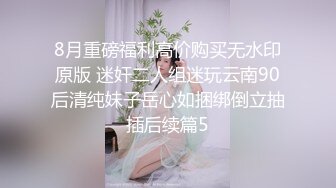 8月重磅福利高价购买无水印原版 迷奸二人组迷玩云南90后清纯妹子岳心如捆绑倒立抽插后续篇5