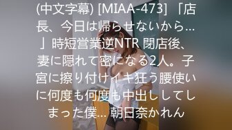 (中文字幕) [MIAA-473] 「店長、今日は帰らせないから…」時短営業逆NTR 閉店後、妻に隠れて密になる2人。子宮に擦り付けイキ狂う腰使いに何度も何度も中出ししてしまった僕… 朝日奈かれん