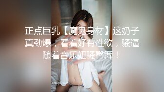 正点巨乳【魔鬼身材】这奶子真劲爆，看着好有性欲，骚逼随着音乐妞骚臀舞！