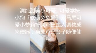 ✿清纯甜美小可爱✿可爱学妹小狗〖软萌兔兔酱〗双马尾可爱小萝莉被大鸡巴主人调教成肉便器，当成鸡巴套子随便使用