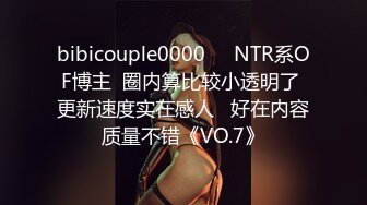 bibicouple0000❤️NTR系OF博主  圈内算比较小透明了 更新速度实在感人   好在内容质量不错《VO.7》