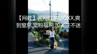 【网红】两网红的OOXX,爽到窒息,宠粉福利,加关注不迷路