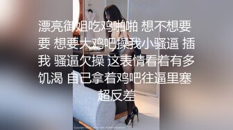 漂亮御姐吃鸡啪啪 想不想要 要 想要大鸡吧操我小骚逼 插我 骚逼欠操 这表情看着有多饥渴 自己拿着鸡吧往逼里塞 超反差