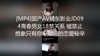 [MP4]国产AV精东影业JD094青春男女18禁关系 嘘禁止想象只有你不知道的恋爱秘辛