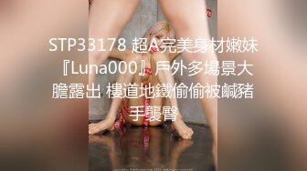 STP33178 超A完美身材嫩妹『Luna000』戶外多場景大膽露出 樓道地鐵偷偷被鹹豬手襲臀