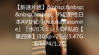 【新速片遞】&nbsp;&nbsp;&nbsp;&nbsp;✨95后野性日本AV女优「mizukawasumire」「水川スミレ」OF私拍【第四弹】(105p+25v)[3.47GB/MP4/1:20