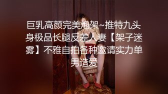 巨乳高颜完美炮架~推特九头身极品长腿反差人妻【架子迷雾】不雅自拍各种邀请实力单男造爱