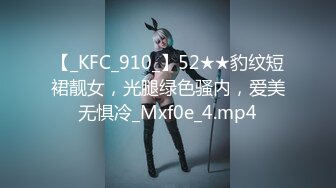 【_KFC_910_】52★★豹纹短裙靓女，光腿绿色骚内，爱美无惧冷_Mxf0e_4.mp4