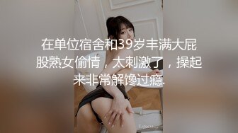 在单位宿舍和39岁丰满大屁股熟女偷情，太刺激了，操起来非常解馋过瘾.