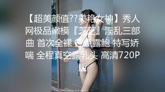 【超美颜值??美艳女神】秀人网极品嫩模『芝芝』淫乱三部曲 首次全裸 三点露鲍 特写娇喘 全程真空露乳头 高清720P版