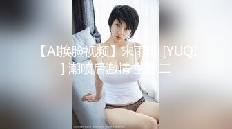 【AI换脸视频】宋雨琦 [YUQI] 潮喷后激情性爱 二