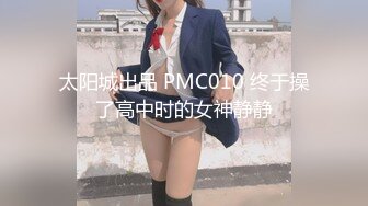 太阳城出品 PMC010 终于操了高中时的女神静静