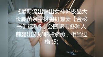 《最新流出露出女神》极品大长腿苗条身材阴钉骚妻【金秘书】福利3，公园超市各种人前露出放尿啪啪紫薇，相当过瘾 (5)