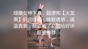 绿播女神下海，超漂亮【火龙果】扒穴自慰，极致诱惑，逼逼真美，颜值看了必须给好评，超赞推荐