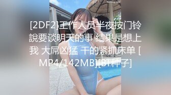 [2DF2]工作人员半夜按门铃說要谈明天的事 结果是想上我 大屌凶猛 干的紧抓床单 [MP4/142MB][BT种子]