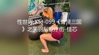 性世界 XSJ-099《奇淫三国》之关羽刮股疗伤-佳芯