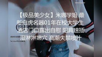 【极品美少女】米娜学姐 最新白虎名器01年在校大学生 酒店门口露出自慰 阳具速插湿淋淋嫩穴 高潮失禁喷汁