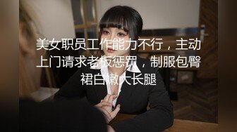 美女职员工作能力不行，主动上门请求老板惩罚，制服包臀裙白嫩大长腿