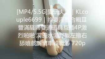 [MP4/5.5G]愛玩夫妻｜KLcouple6699｜換妻淫亂合輯Ⅲ 豐滿騷婦雙通道具互插4P激烈啪啪 溪邊水潭野戰左擼右舔嬉戲調情車輪戰等 720p