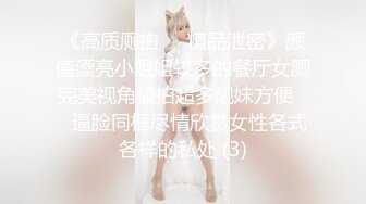 《高质厕拍☀️精品泄密》颜值漂亮小姐姐较多的餐厅女厕完美视角偸拍超多靓妹方便☀️逼脸同框尽情欣赏女性各式各样的私处 (3)