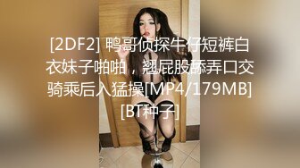 [2DF2] 鸭哥侦探牛仔短裤白衣妹子啪啪，翘屁股舔弄口交骑乘后入猛操[MP4/179MB][BT种子]