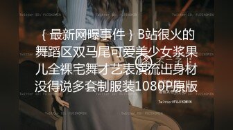 ｛最新网曝事件｝B站很火的舞蹈区双马尾可爱美少女浆果儿全裸宅舞才艺表演流出身材没得说多套制服装1080P原版