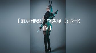 【麻豆传媒】赵晓涵【淫行KTV】