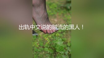 出轨中文说的贼流的黑人！