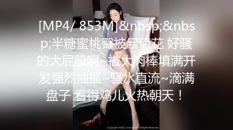 [MP4/ 853M]&nbsp;&nbsp;半糖蜜桃臀被暴菊花 好骚的大屁股啊~被大肉棒填满开发强烈抽插~骚水直流~滴满盘子 看得鸡儿火热朝天！