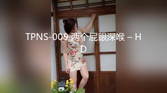 TPNS-009 两个屁眼深喉 – HD