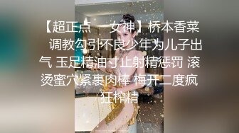 【超正点❤️女神】桥本香菜✨ 调教勾引不良少年为儿子出气 玉足精油寸止射精惩罚 滚烫蜜穴紧裹肉棒 梅开二度疯狂榨精