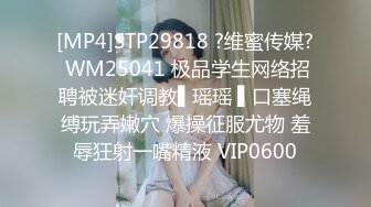 [MP4]STP29818 ?维蜜传媒? WM25041 极品学生网络招聘被迷奸调教▌瑶瑶 ▌口塞绳缚玩弄嫩穴 爆操征服尤物 羞辱狂射一嘴精液 VIP0600