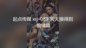 起点传媒 xsj-089 天天操得到 偷情篇