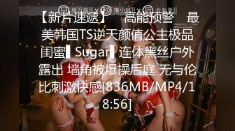 【新片速遞】 ✿高能预警✿ 最美韩国TS逆天颜值公主极品闺蜜▌Sugar▌连体黑丝户外露出 墙角被爆操后庭 无与伦比刺激快感[836MB/MP4/18:56]