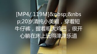 [MP4/ 119M]&nbsp;&nbsp;20岁清纯小美眉，穿着短牛仔裤，握着粗大鸡巴，很开心躺在床上玩得津津乐道