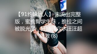 【91约妹达人】 未流出完整版，蜜桃臀学生妹，推拉之间被脱光了，狂插骚穴水汪汪超刺激 (8)