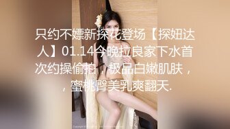 只约不嫖新探花登场【探妞达人】01.14今晚拉良家下水首次约操偷拍，极品白嫩肌肤，，蜜桃臀美乳爽翻天.