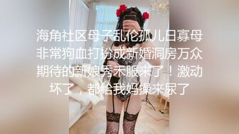 海角社区母子乱伦孤儿日寡母非常狗血打扮成新婚洞房万众期待的新娘秀禾服来了！激动坏了，都给我妈操来尿了