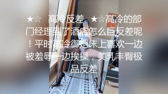 ★☆✅高冷反差✅★☆高冷的部门经理到了酒店怎么巨反差呢！平时高冷御姐床上喜欢一边被羞辱一边挨操，美乳丰臀极品反差