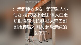 :✅清新纯欲少女✅楚楚动人小仙女 校花级小嫩妹 诱人白嫩肌肤性感大长腿 被大鸡巴哥哥抬脚后入侧入 超级清纯的女孩子