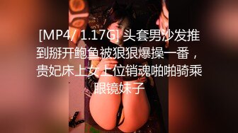 [MP4/ 1.17G] 头套男沙发推到掰开鲍鱼被狠狠爆操一番，贵妃床上女上位销魂啪啪骑乘眼镜妹子