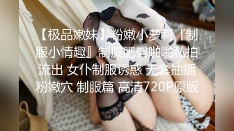 【极品嫩妹】粉嫩小萝莉『制服小情趣』制服肥臀啪啪私拍流出 女仆制服诱惑 无套抽插粉嫩穴 制服篇 高清720P原版