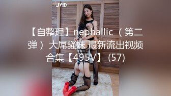 【自整理】nephallic （第二弹） 大屌骚妹 最新流出视频合集【495V】 (57)