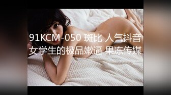 91KCM-050 斑比 人气抖音女学生的极品嫩逼 果冻传媒