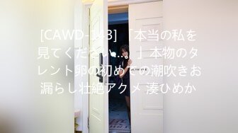 [CAWD-143] 「本当の私を見てください…。」本物のタレント卵の初めての潮吹きお漏らし壮絶アクメ 湊ひめか